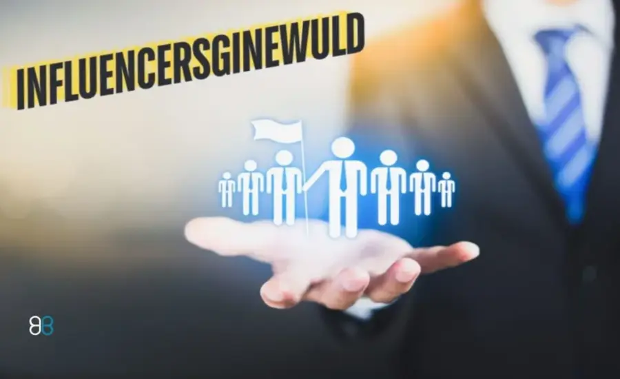 Influencersginewuld: Growth, Importance, Rise, Marketing & More
