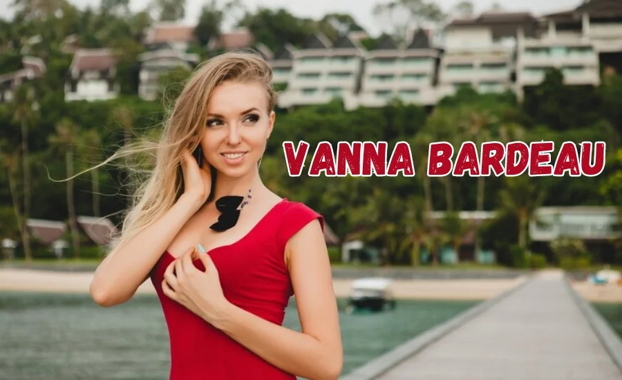 Vanna Bardeau A Rising Star within the Modern World