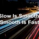Slow is Smooth, Smooth is Fast